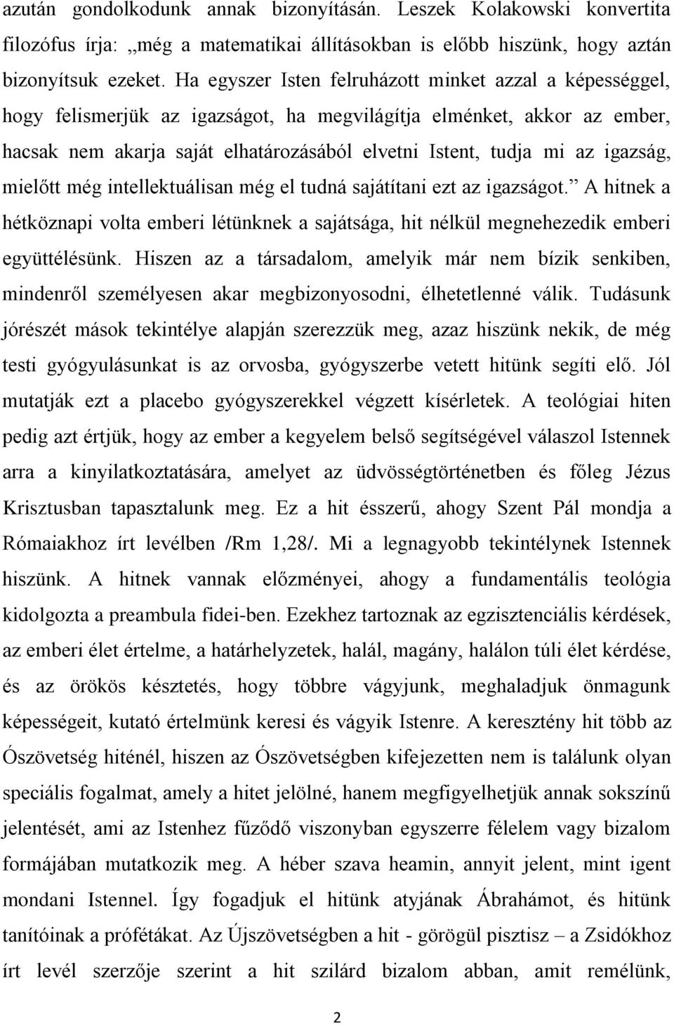 igazság, mielőtt még intellektuálisan még el tudná sajátítani ezt az igazságot. A hitnek a hétköznapi volta emberi létünknek a sajátsága, hit nélkül megnehezedik emberi együttélésünk.