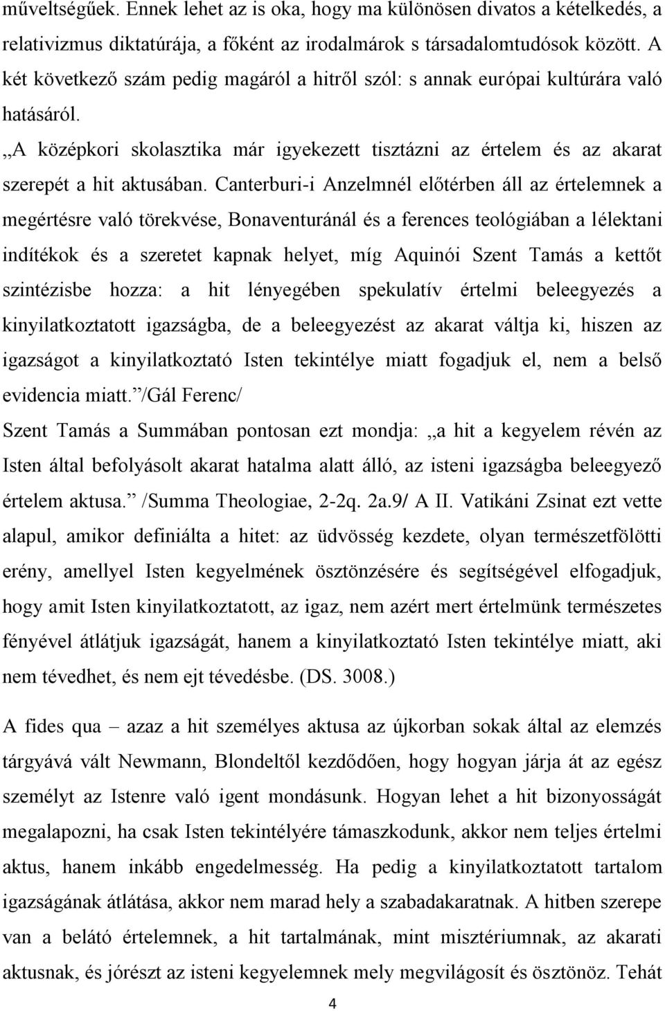 Canterburi-i Anzelmnél előtérben áll az értelemnek a megértésre való törekvése, Bonaventuránál és a ferences teológiában a lélektani indítékok és a szeretet kapnak helyet, míg Aquinói Szent Tamás a