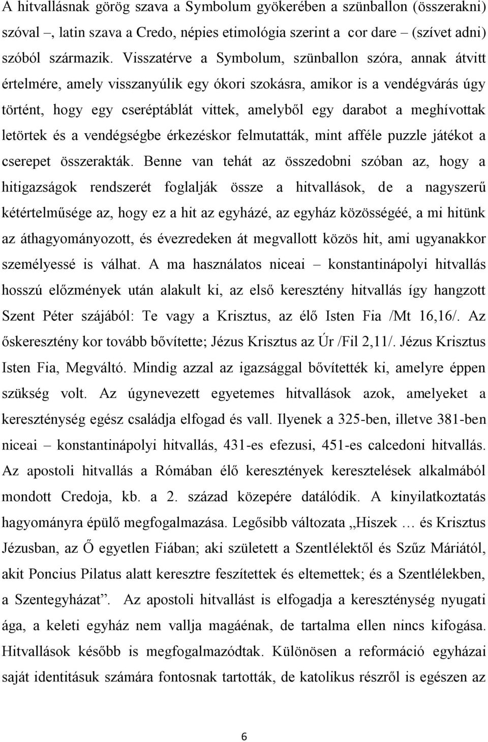 meghívottak letörtek és a vendégségbe érkezéskor felmutatták, mint afféle puzzle játékot a cserepet összerakták.