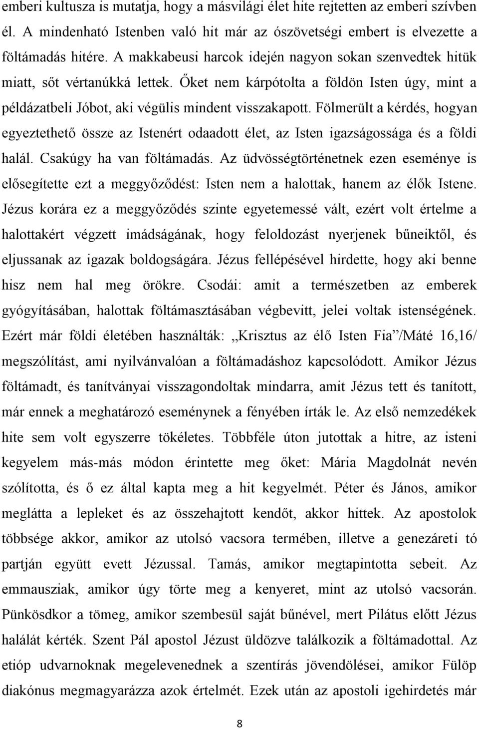 Fölmerült a kérdés, hogyan egyeztethető össze az Istenért odaadott élet, az Isten igazságossága és a földi halál. Csakúgy ha van föltámadás.