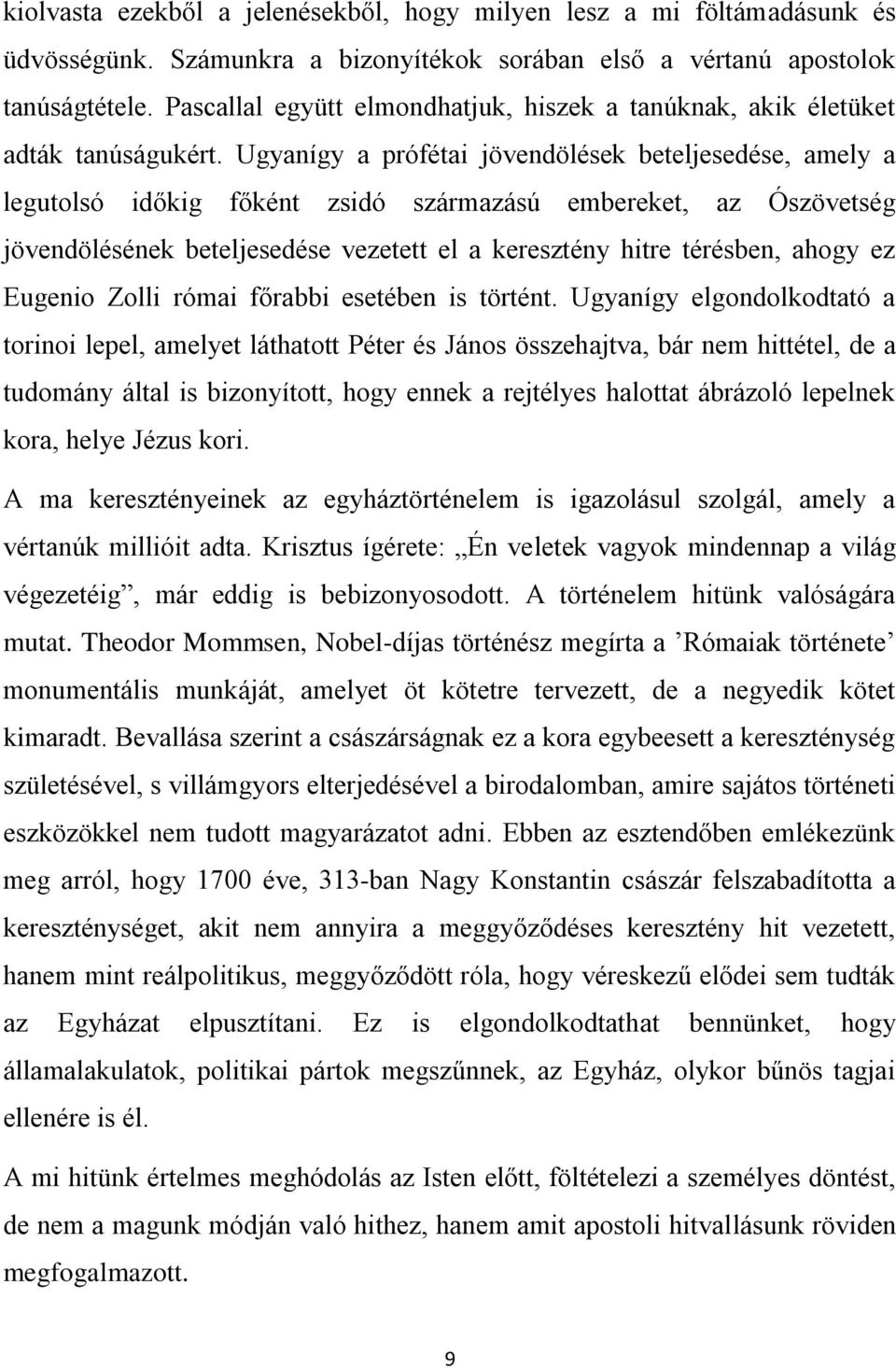 Ugyanígy a prófétai jövendölések beteljesedése, amely a legutolsó időkig főként zsidó származású embereket, az Ószövetség jövendölésének beteljesedése vezetett el a keresztény hitre térésben, ahogy