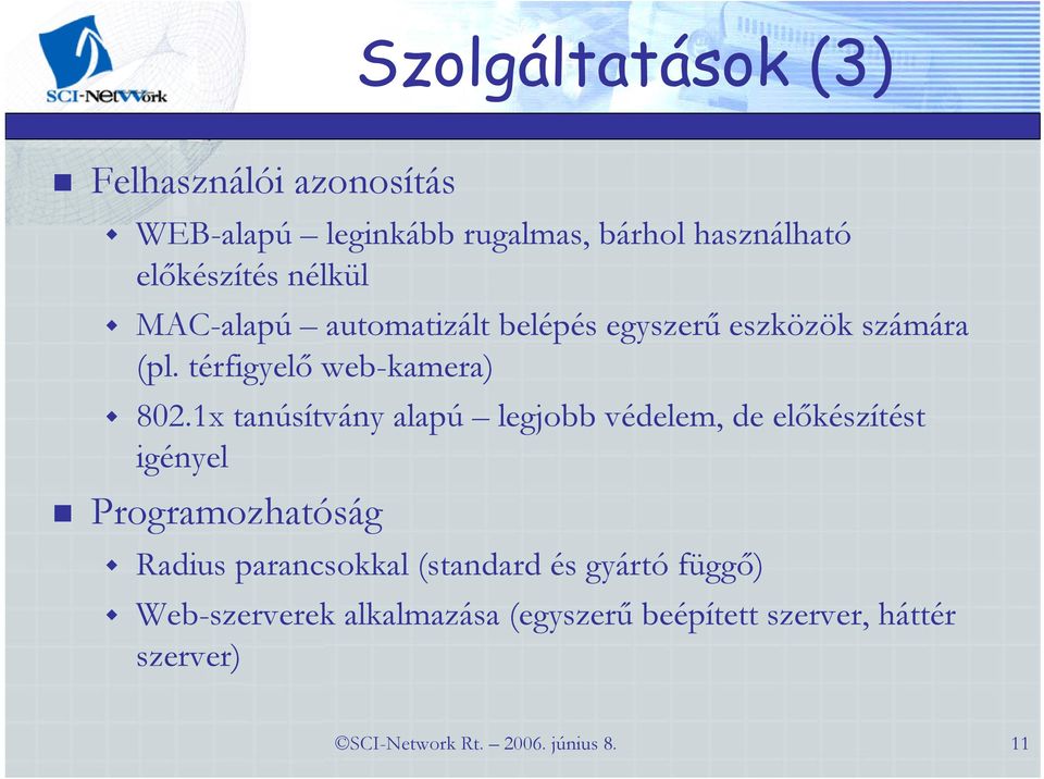 1x tanúsítvány alapú legjobb védelem, de előkészítést igényel Programozhatóság Radius parancsokkal