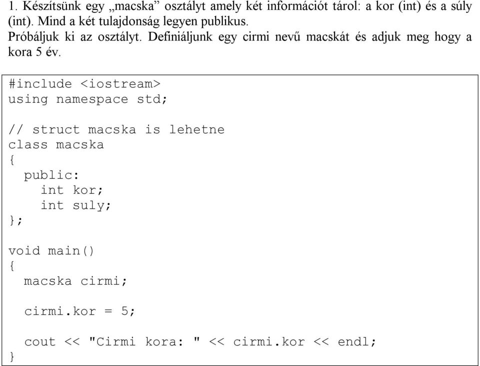 Definiáljunk egy cirmi nevű macskát és adjuk meg hogy a kora 5 év.