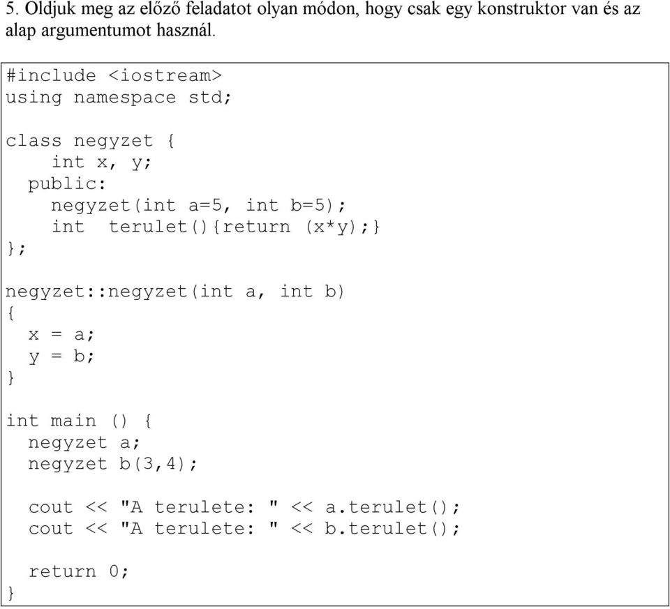 class negyzet int x, y; negyzet(int a=5, int b=5); int terulet()return (x*y); ;