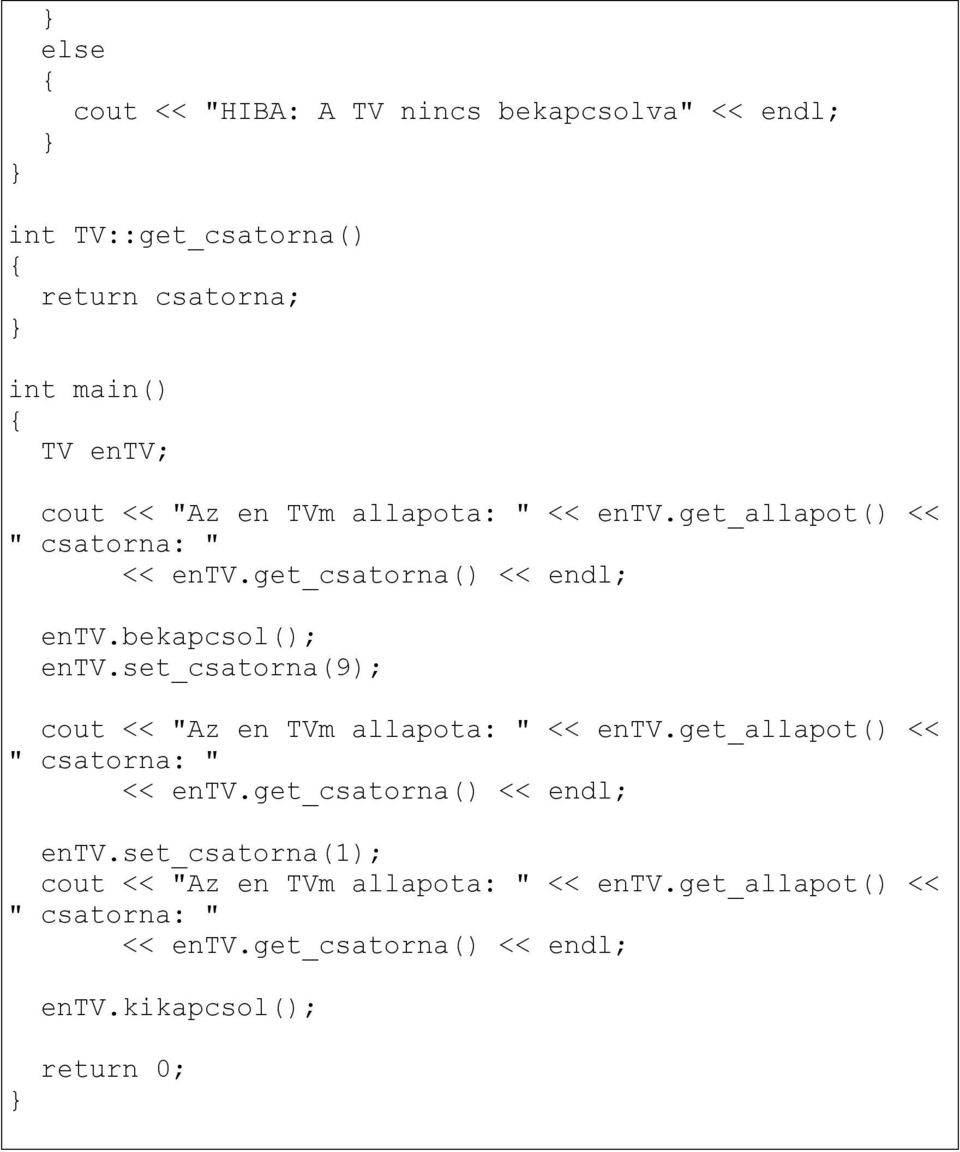 set_csatorna(9); cout << "Az en TVm allapota: " << entv.get_allapot() << " csatorna: " << entv.get_csatorna() << endl; entv.