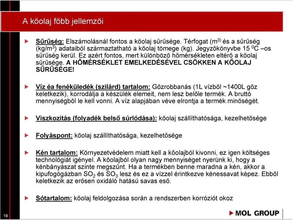 Víz éa fenéküledék (szilárd) tartalom: Gőzrobbanás (1L vízből ~1400L gőz keletkezik), korrodálja a készülék elemeit, nem lesz belőle termék. A bruttó mennyiségből le kell vonni.