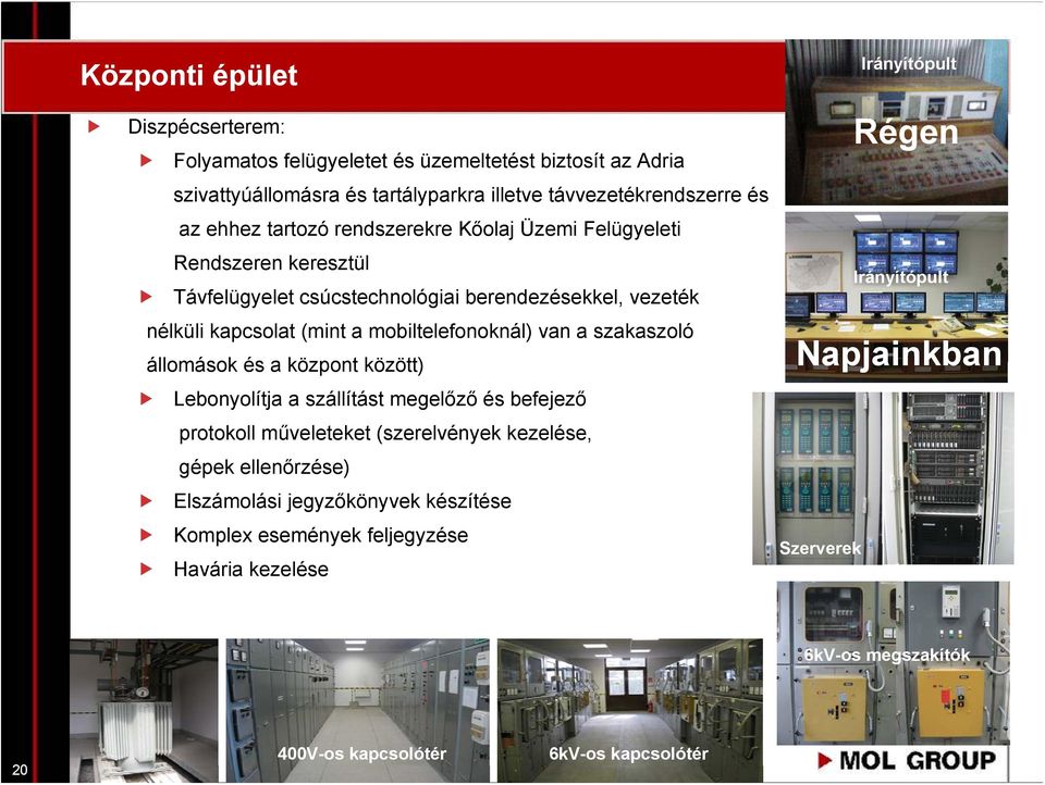 (mint a mobiltelefonoknál) van a szakaszoló állomások és a központ között) Lebonyolítja a szállítást megelőző és befejező protokoll műveleteket (szerelvények kezelése, gépek