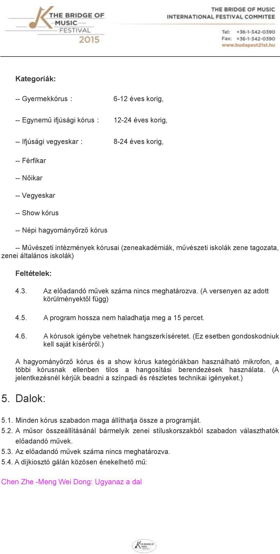 (A versenyen az adott körülményektől függ) 4.5. A program hossza nem haladhatja meg a 15 percet. 4.6. A kórusok igénybe vehetnek hangszerkíséretet. (Ez esetben gondoskodniuk kell saját kísérőről.