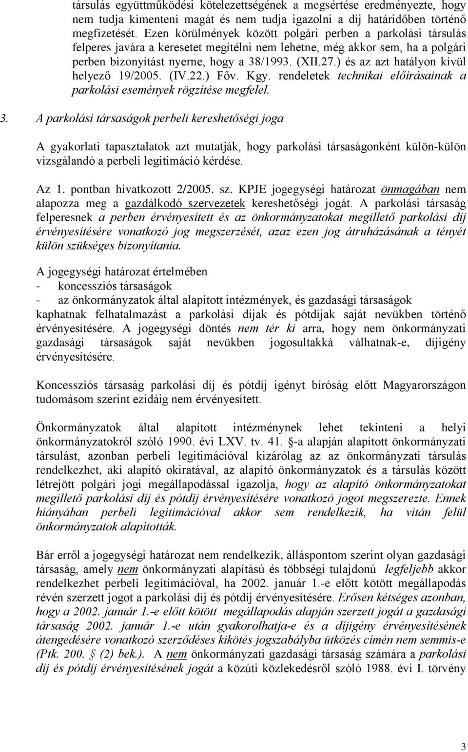) és az azt hatályon kívül helyezõ 19/2005. (IV.22.) Fõv. Kgy. rendeletek technikai elõírásainak a parkolási események rögzítése megfelel. 3.