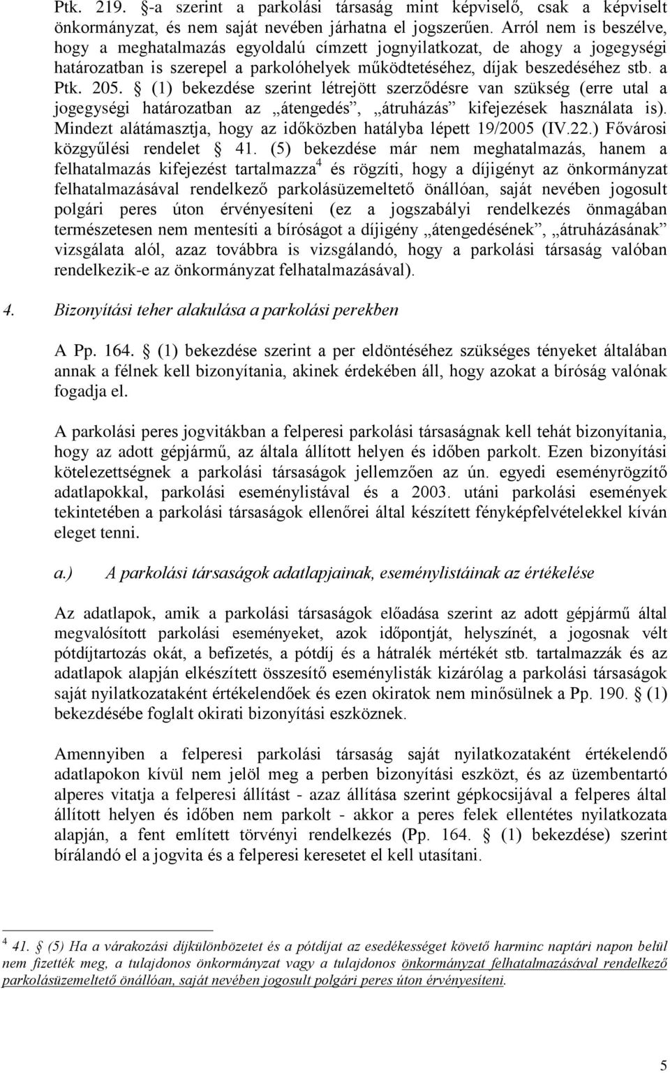 (1) bekezdése szerint létrejött szerzõdésre van szükség (erre utal a jogegységi határozatban az átengedés, átruházás kifejezések használata is).