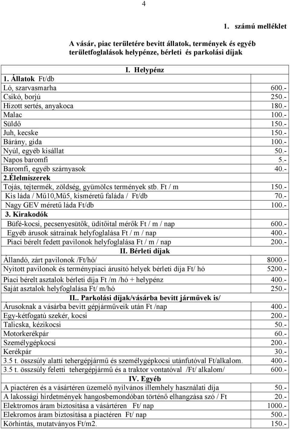 Élelmiszerek Tojás, tejtermék, zöldség, gyümölcs termények stb. Ft / m 150.- Kis láda / Mű10,Mű5, kisméretű faláda / Ft/db 70.- Nagy GEV méretű láda Ft/db 100.- 3.