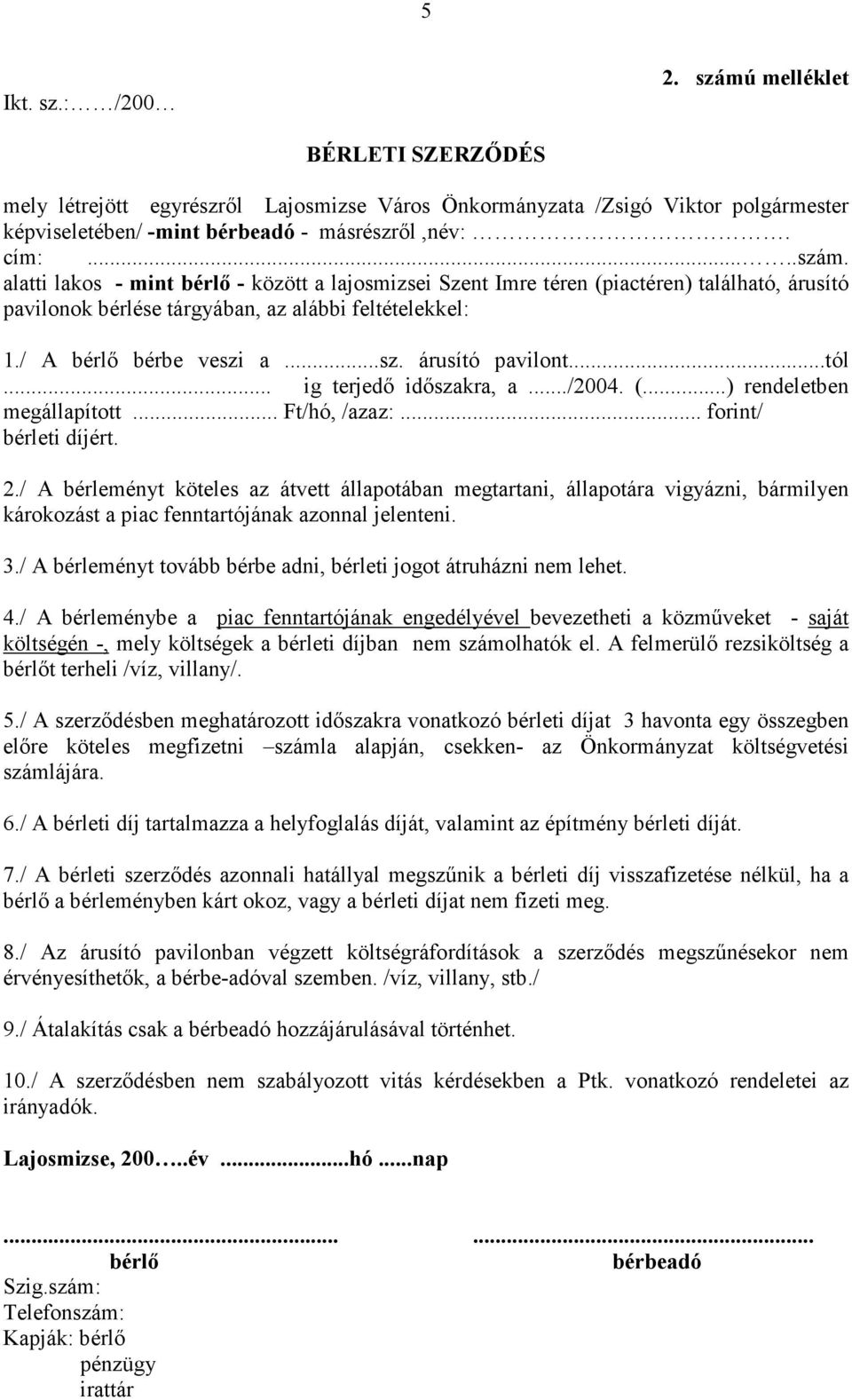 / A bérleményt köteles az átvett állapotában megtartani, állapotára vigyázni, bármilyen károkozást a piac fenntartójának azonnal jelenteni. 3.