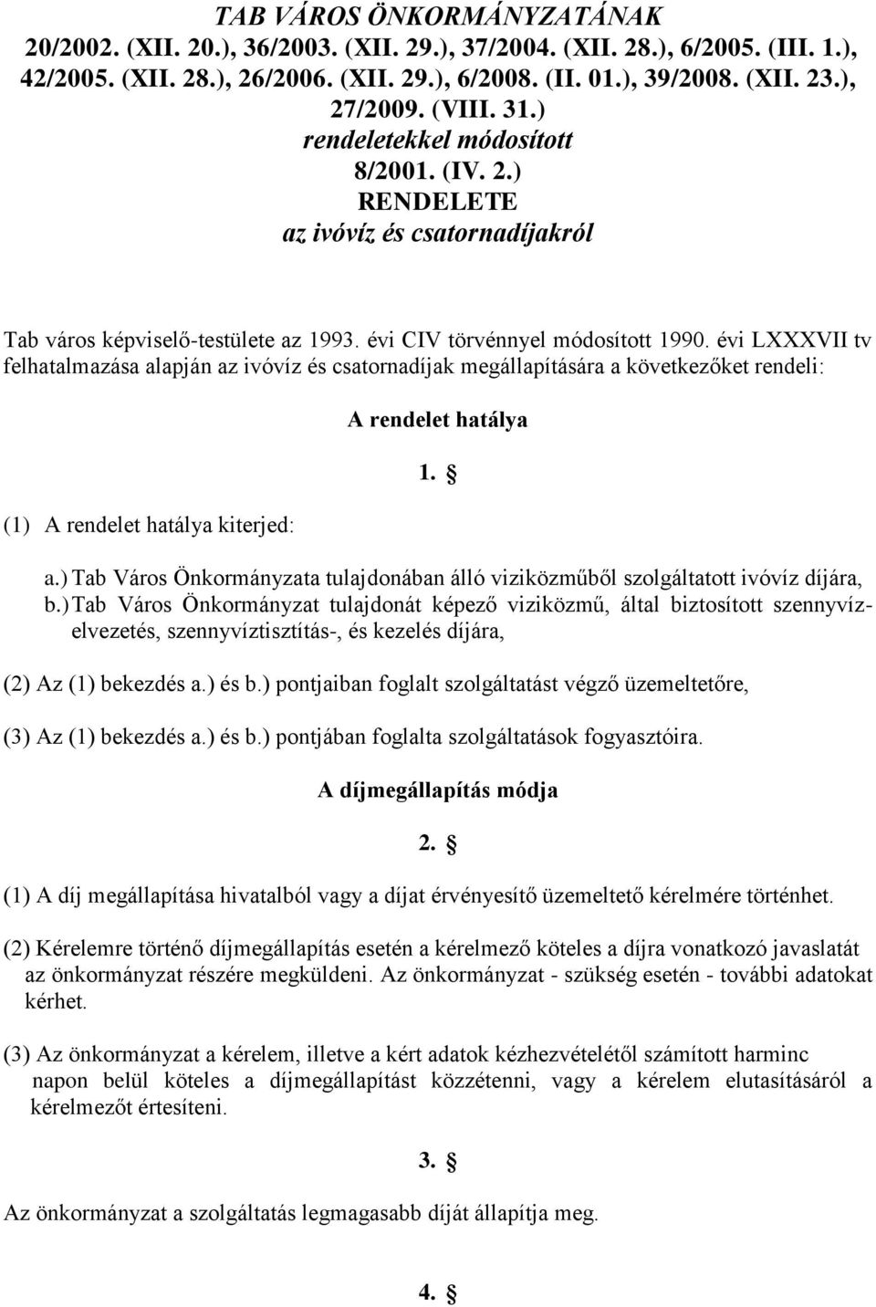 évi LXXXVII tv felhatalmazása alapján az ivóvíz és csatornadíjak megállapítására a következőket rendeli: (1) A rendelet hatálya kiterjed: A rendelet hatálya 1. a.) Tab Város Önkormányzata tulajdonában álló viziközműből szolgáltatott ivóvíz díjára, b.