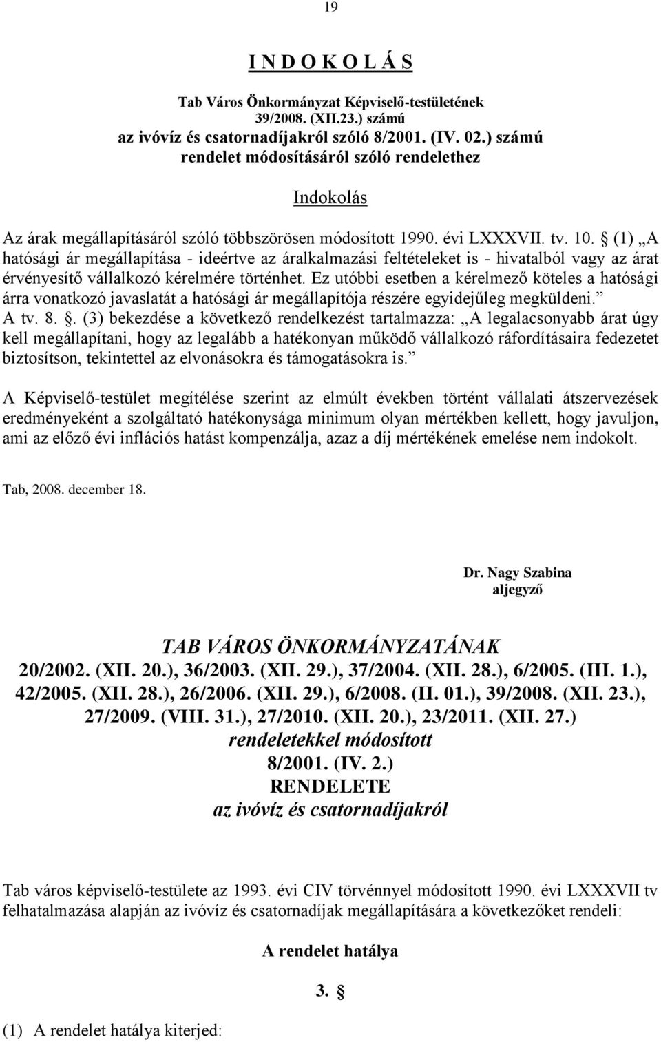 (1) A hatósági ár megállapítása - ideértve az áralkalmazási feltételeket is - hivatalból vagy az árat érvényesítő vállalkozó kérelmére történhet.