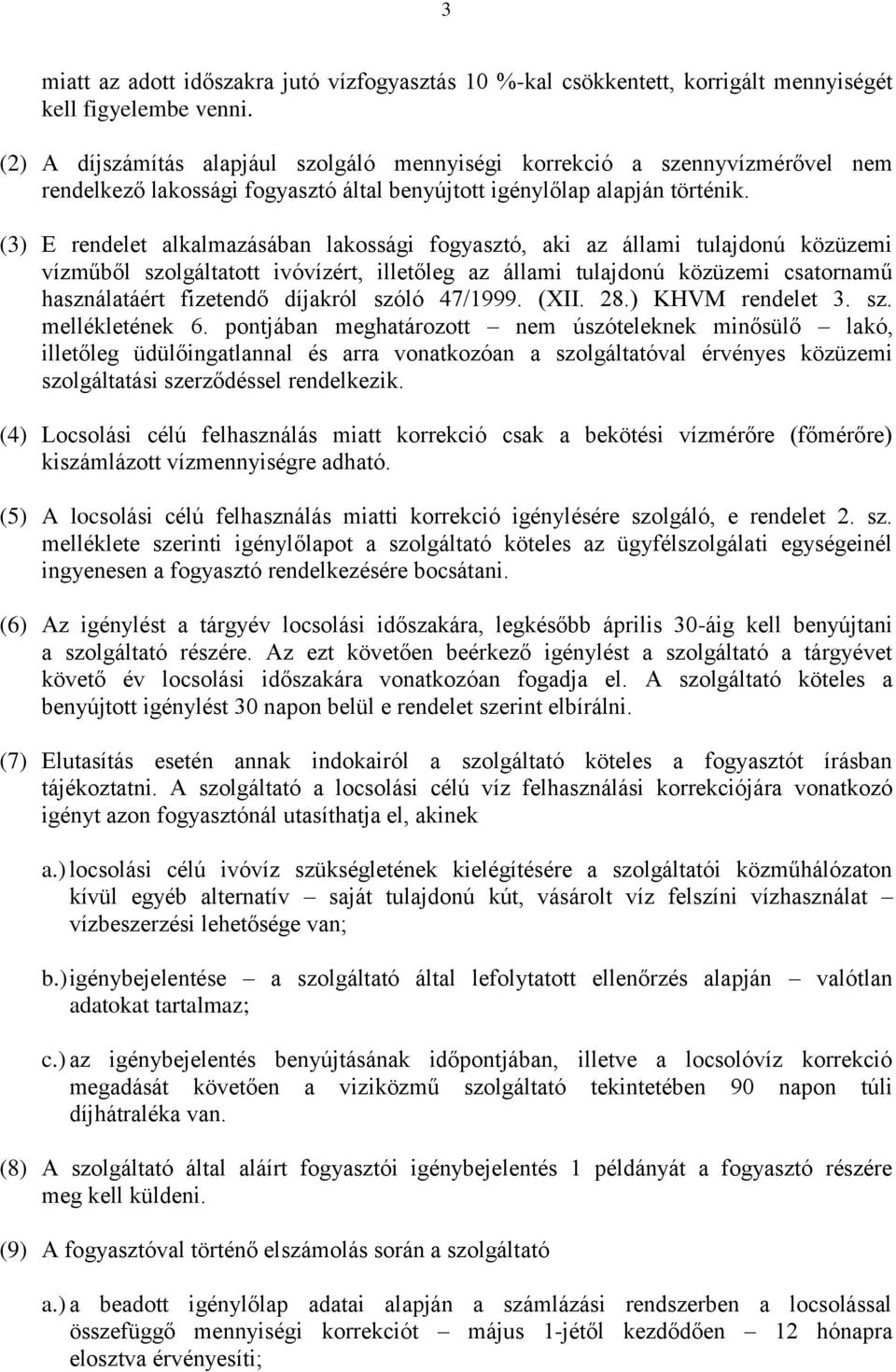 (3) E rendelet alkalmazásában lakossági fogyasztó, aki az állami tulajdonú közüzemi vízműből szolgáltatott ivóvízért, illetőleg az állami tulajdonú közüzemi csatornamű használatáért fizetendő