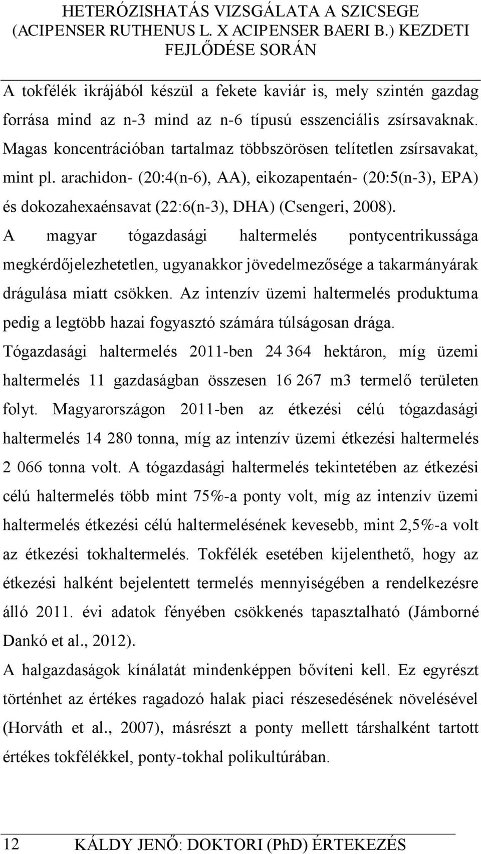 A magyar tógazdasági haltermelés pontycentrikussága megkérdőjelezhetetlen, ugyanakkor jövedelmezősége a takarmányárak drágulása miatt csökken.