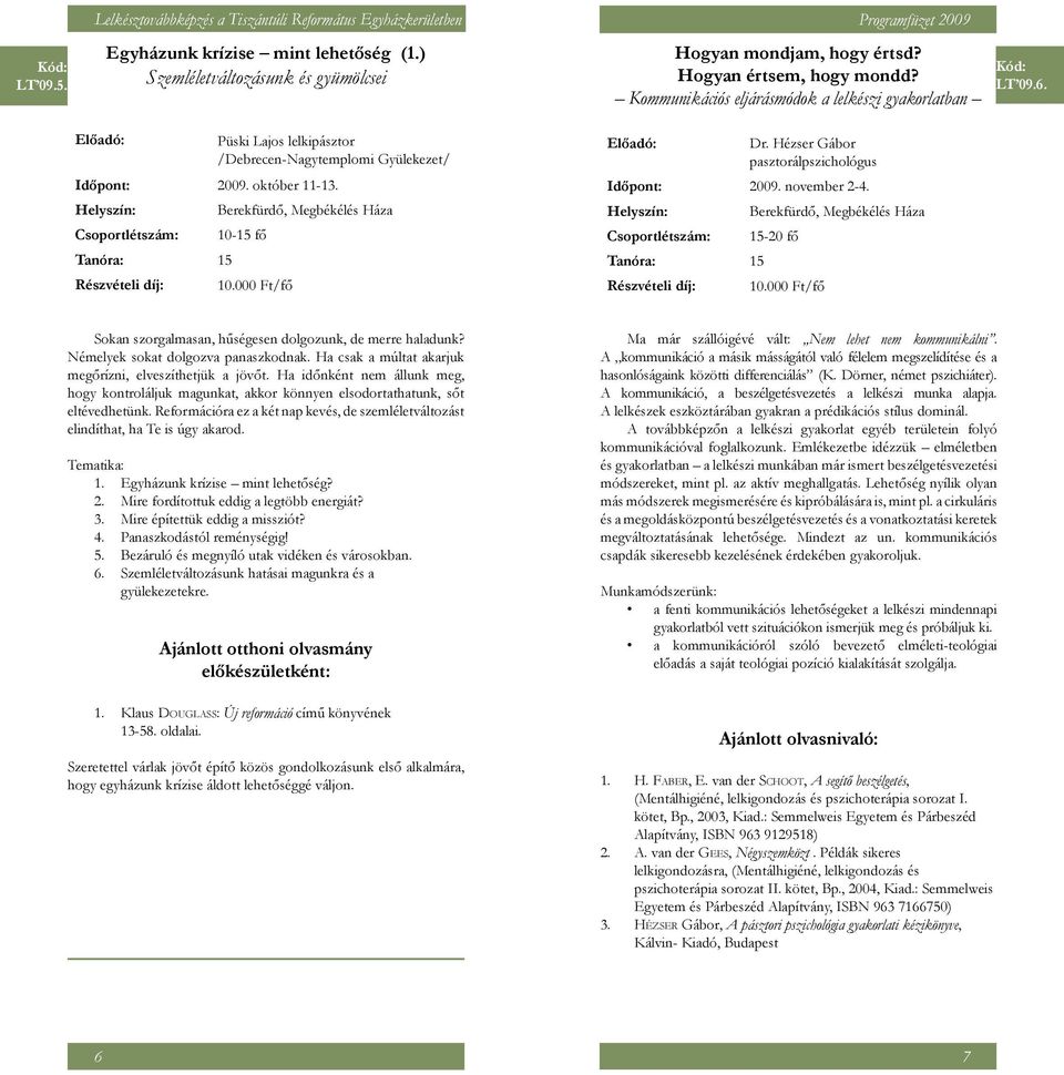 Kommunikációs eljárásmódok a lelkészi gyakorlatban Dr. Hézser Gábor pasztorálpszichológus Időpont: 2009. november 2-4. Csoportlétszám: 15-20 fő LT 09.6.