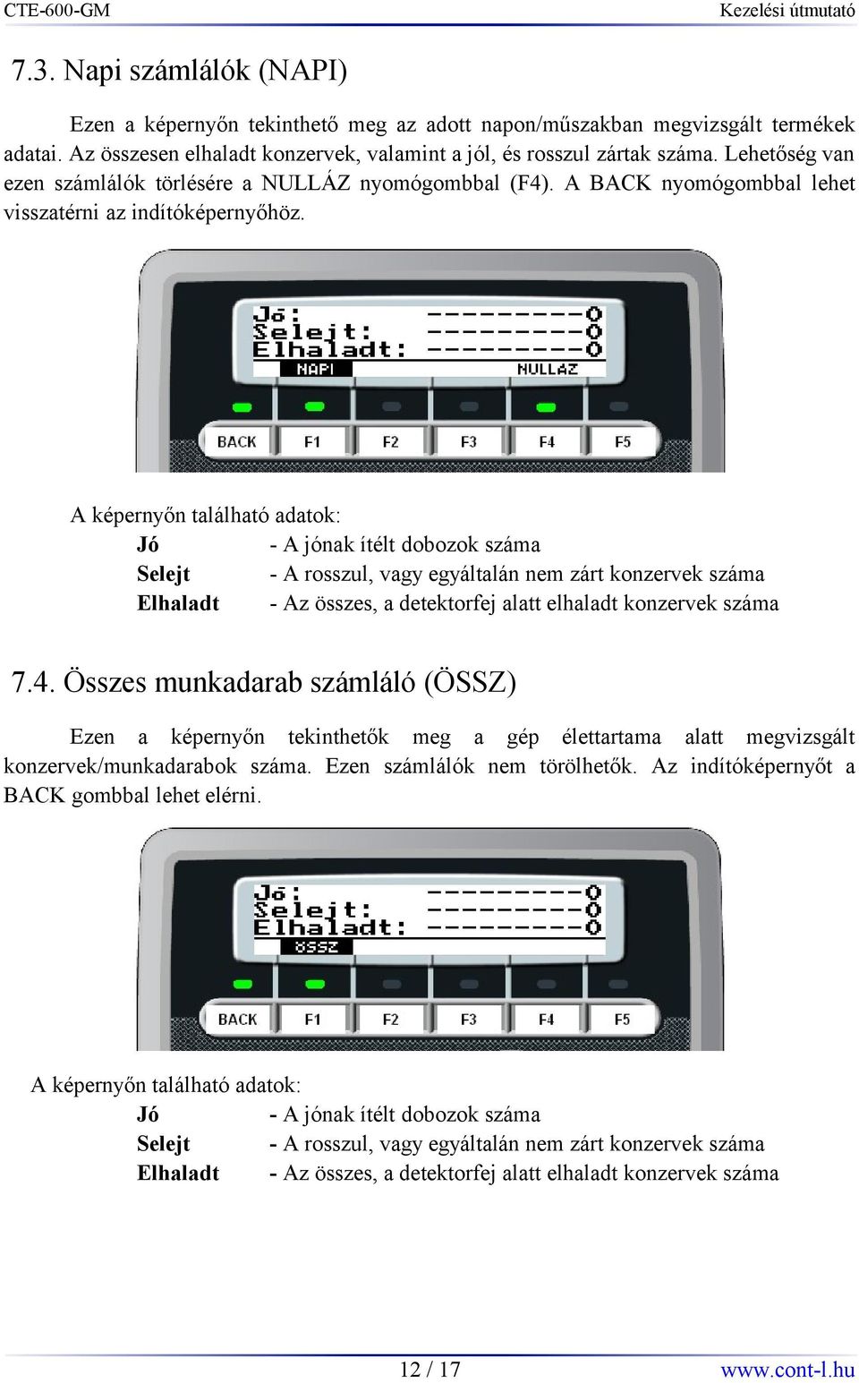 A képernyőn található adatok: Jó - A jónak ítélt dobozok száma Selejt - A rosszul, vagy egyáltalán nem zárt konzervek száma Elhaladt - Az összes, a detektorfej alatt elhaladt konzervek száma 7.4.