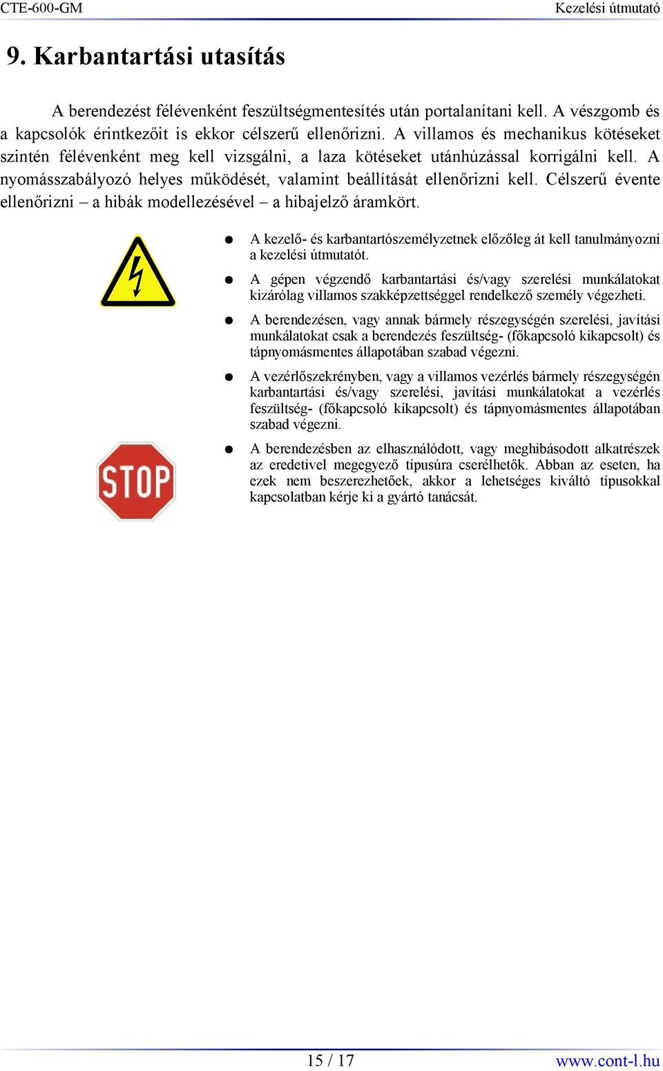 Célszerű évente ellenőrizni a hibák modellezésével a hibajelző áramkört. A kezelő- és karbantartószemélyzetnek előzőleg át kell tanulmányozni a kezelési útmutatót.
