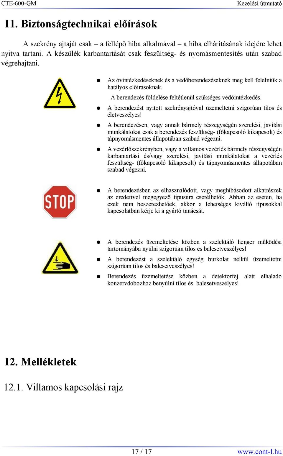 A berendezés földelése feltétlenül szükséges védőintézkedés. A berendezést nyitott szekrényajtóval üzemeltetni szigorúan tilos és életveszélyes!