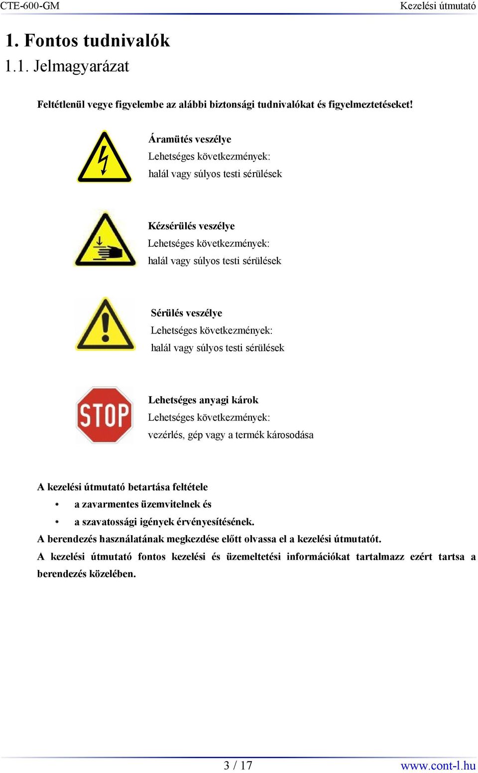 következmények: halál vagy súlyos testi sérülések Lehetséges anyagi károk Lehetséges következmények: vezérlés, gép vagy a termék károsodása A kezelési útmutató betartása feltétele a