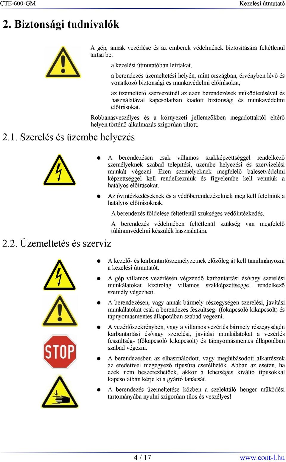 előírásokat. Robbanásveszélyes és a környezeti jellemzőkben megadottaktól eltérő helyen történő alkalmazás szigorúan tiltott. 2.1.