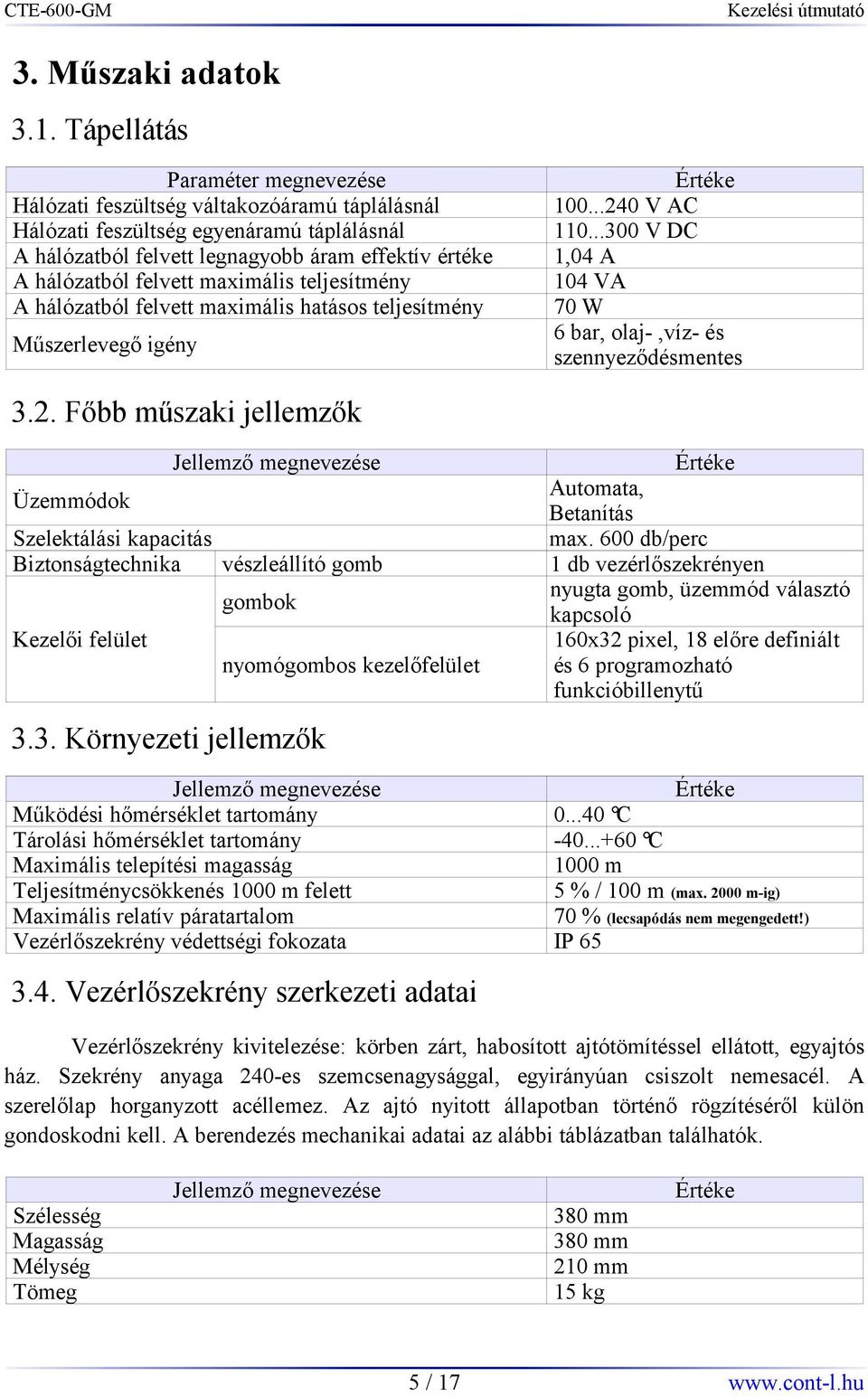 maximális teljesítmény A hálózatból felvett maximális hatásos teljesítmény Műszerlevegő igény Értéke 100...24
