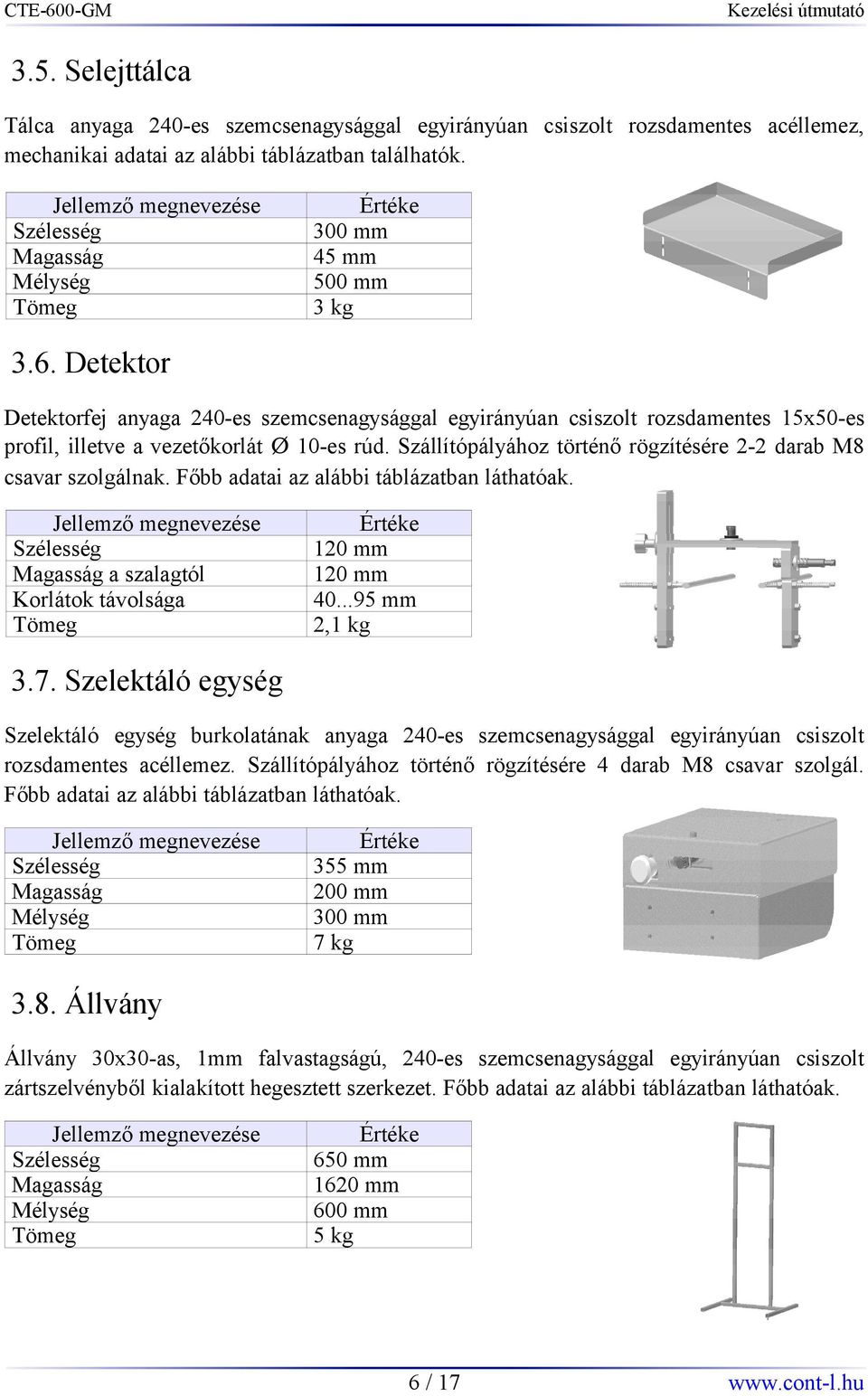 Detektor Detektorfej anyaga 240-es szemcsenagysággal egyirányúan csiszolt rozsdamentes 15x50-es profil, illetve a vezetőkorlát Ø 10-es rúd.