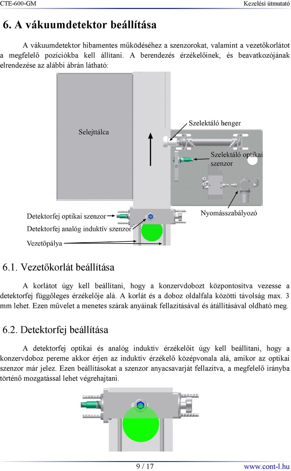 Vezetőkorlát beállítása A korlátot úgy kell beállítani, hogy a konzervdobozt központosítva vezesse a detektorfej függőleges érzékelője alá. A korlát és a doboz oldalfala közötti távolság max.