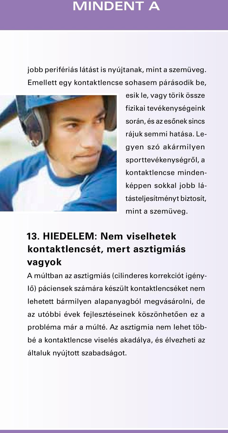 Legyen szó akármilyen sporttevékenységről, a kon taktlencse mindenképpen sokkal jobb látásteljesítményt biztosít, mint a szemüveg. 13.