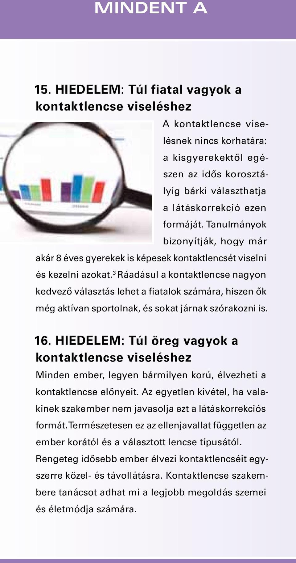 Tanulmányok bizonyítják, hogy már akár 8 éves gyerekek is képesek kontaktlencsét viselni és kezelni azokat.