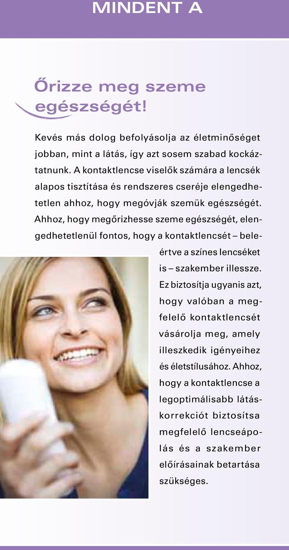 Ahhoz, hogy megőrizhesse szeme egészségét, elengedhetetlenül fontos, hogy a kontaktlencsét beleértve a színes lencséket is szak ember illessze.