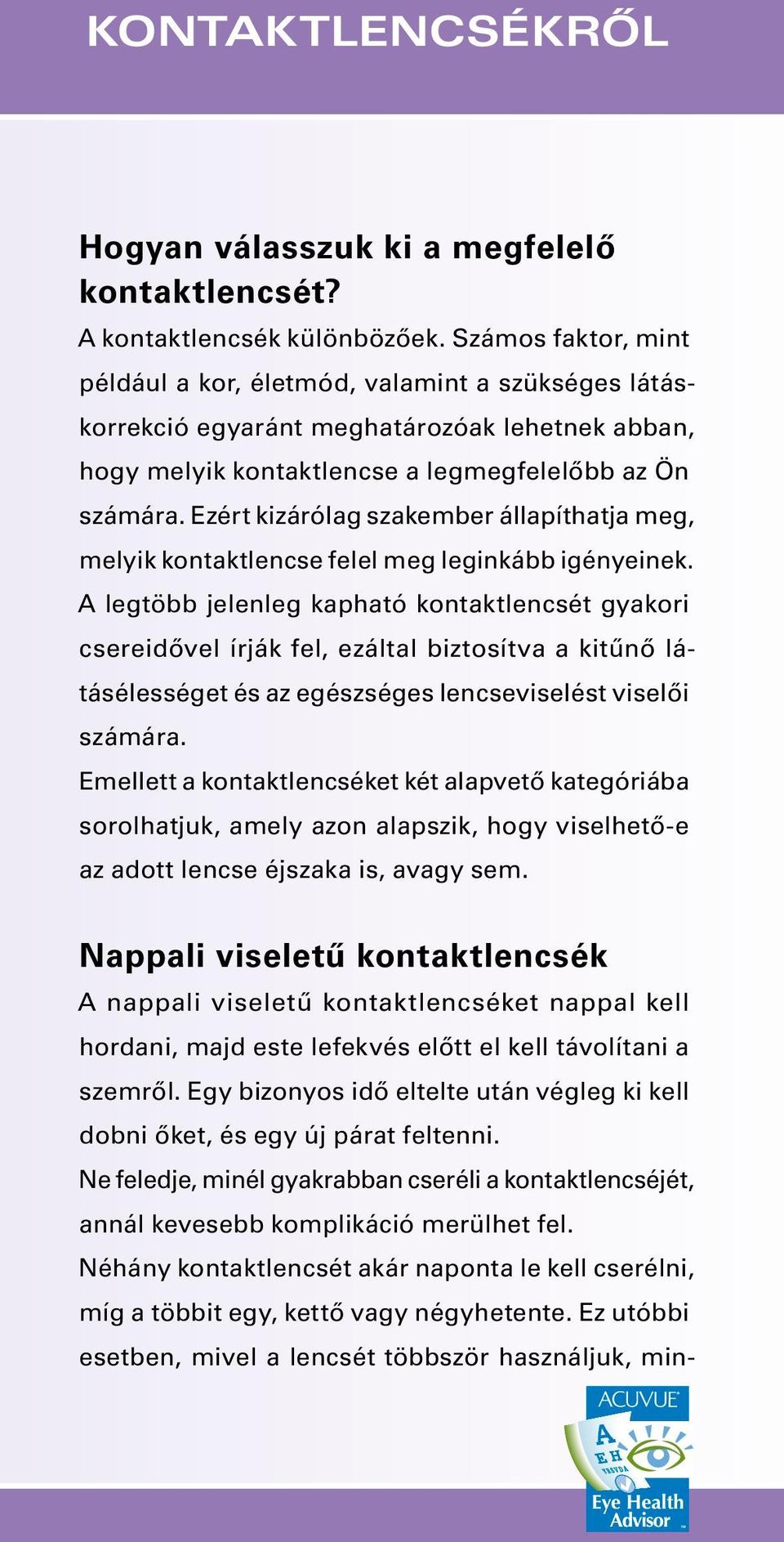 Ezért kizárólag szakember állapíthatja meg, melyik kontaktlencse felel meg leginkább igényeinek.