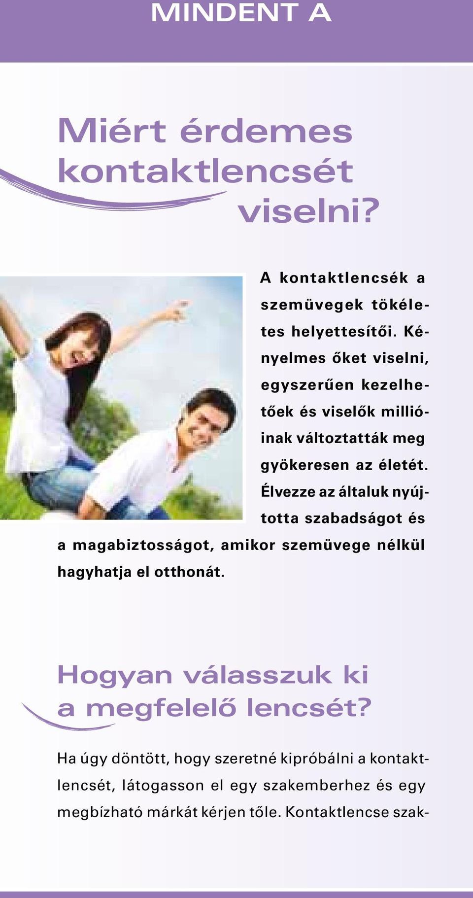 Élvezze az általuk nyújtotta szabadságot és a magabiztosságot, amikor szemüvege nélkül hagyhatja el otthonát.