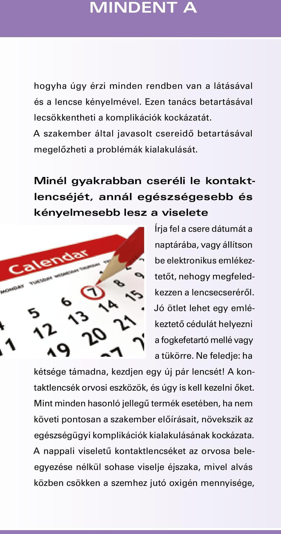Minél gyakrabban cseréli le kontaktlencséjét, annál egészségesebb és kényelmesebb lesz a viselete Írja fel a csere dátumát a naptárába, vagy állít son be elektronikus emlékeztetőt, nehogy