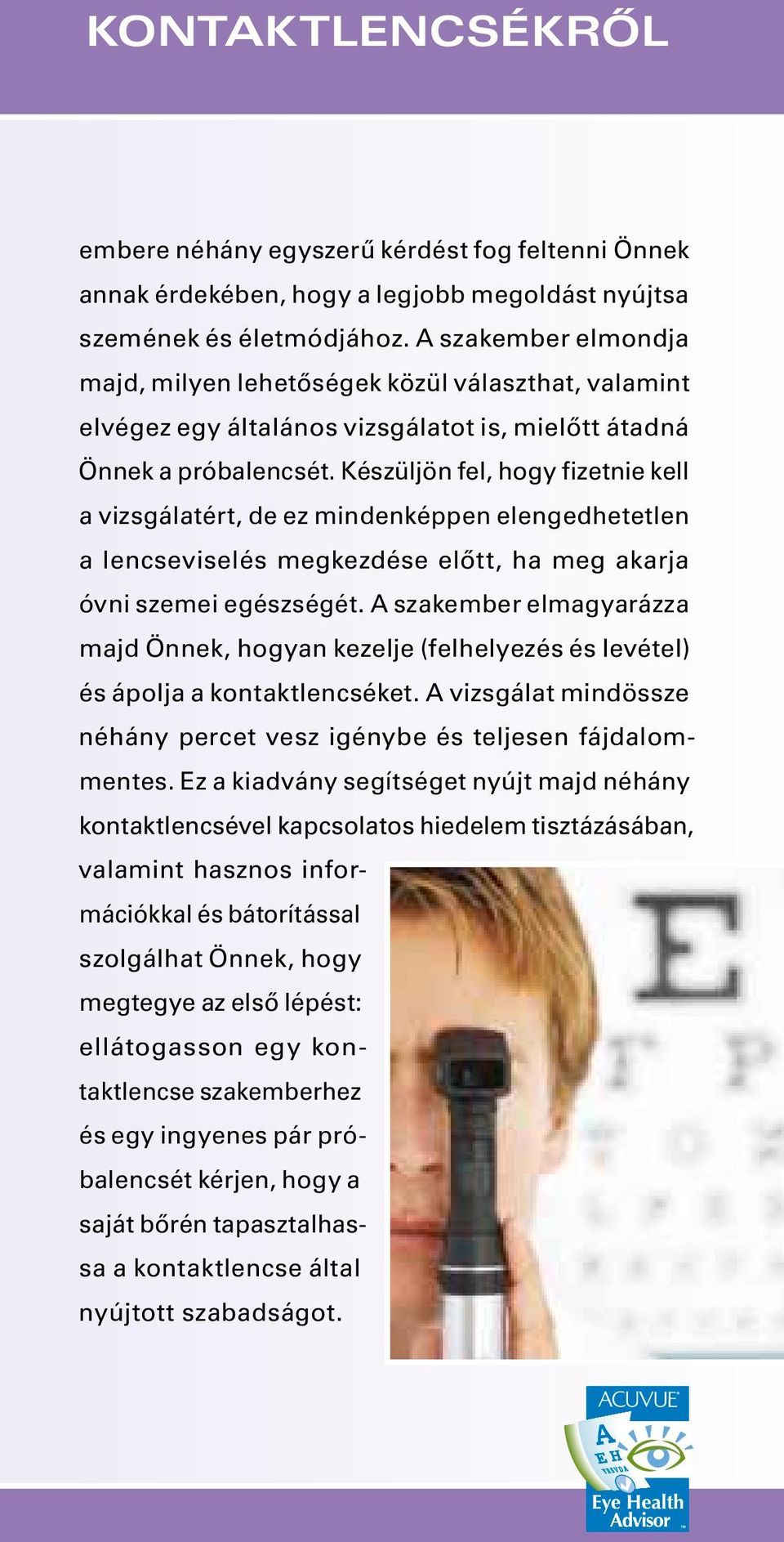 Készüljön fel, hogy fizetnie kell a vizsgálatért, de ez mindenképpen elengedhetetlen a lencseviselés megkezdése előtt, ha meg akarja óvni szemei egészségét.