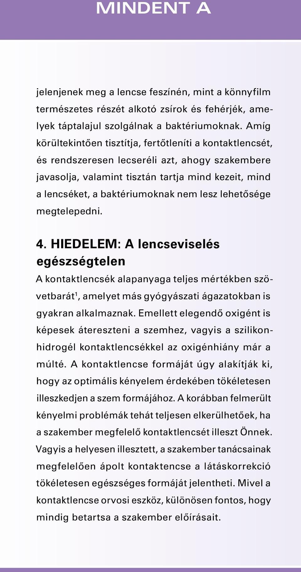 lesz lehetősége megtelepedni. 4. HIEDELEM: A lencseviselés egészségtelen A kontaktlencsék alapanyaga teljes mértékben szövetbarát 1, amelyet más gyógyászati ágazatokban is gyakran alkalmaznak.