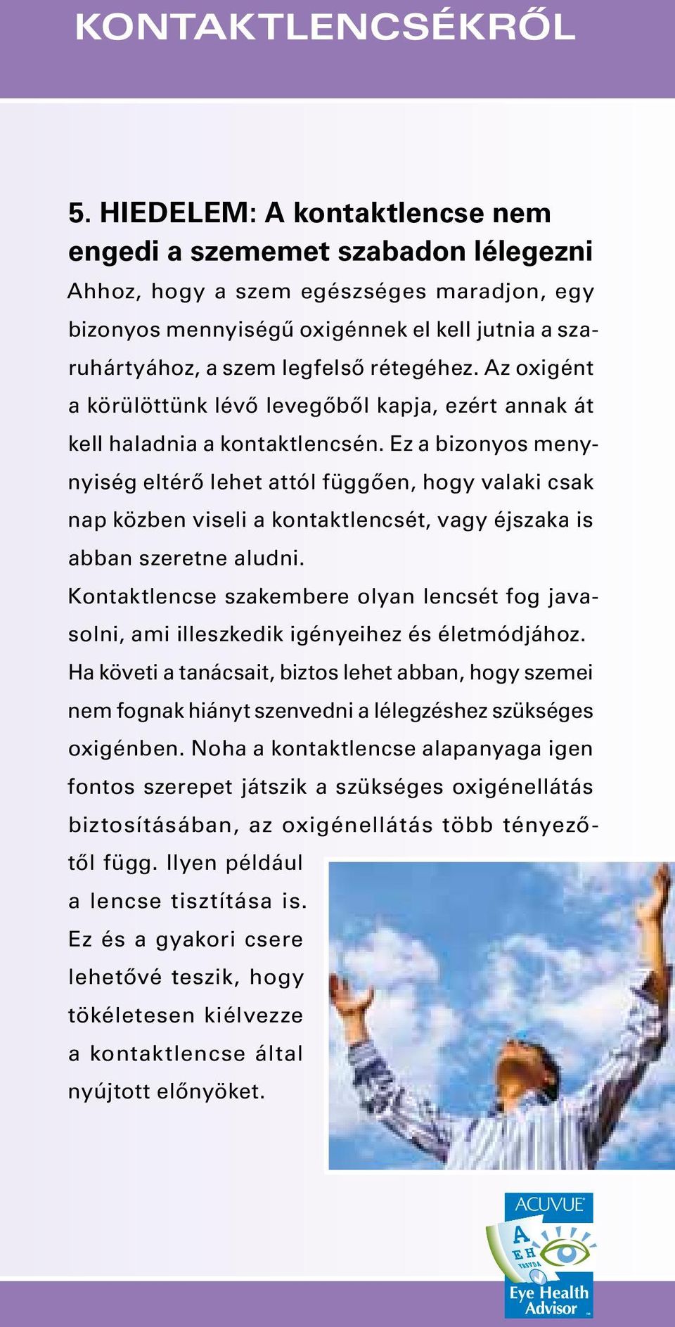 rétegéhez. Az oxigént a körülöttünk lévő levegőből kapja, ezért annak át kell haladnia a kontaktlencsén.