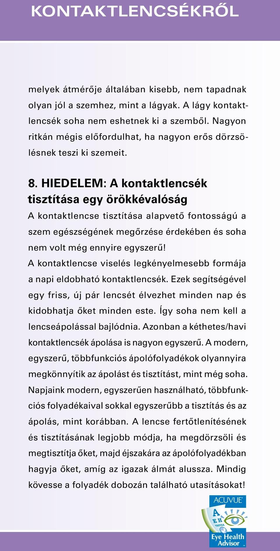 HIEDELEM: A kontaktlencsék tisztítása egy örökkévalóság A kontaktlencse tisztítása alapvető fontosságú a szem egészségének megőrzése érdekében és soha nem volt még ennyire egyszerű!