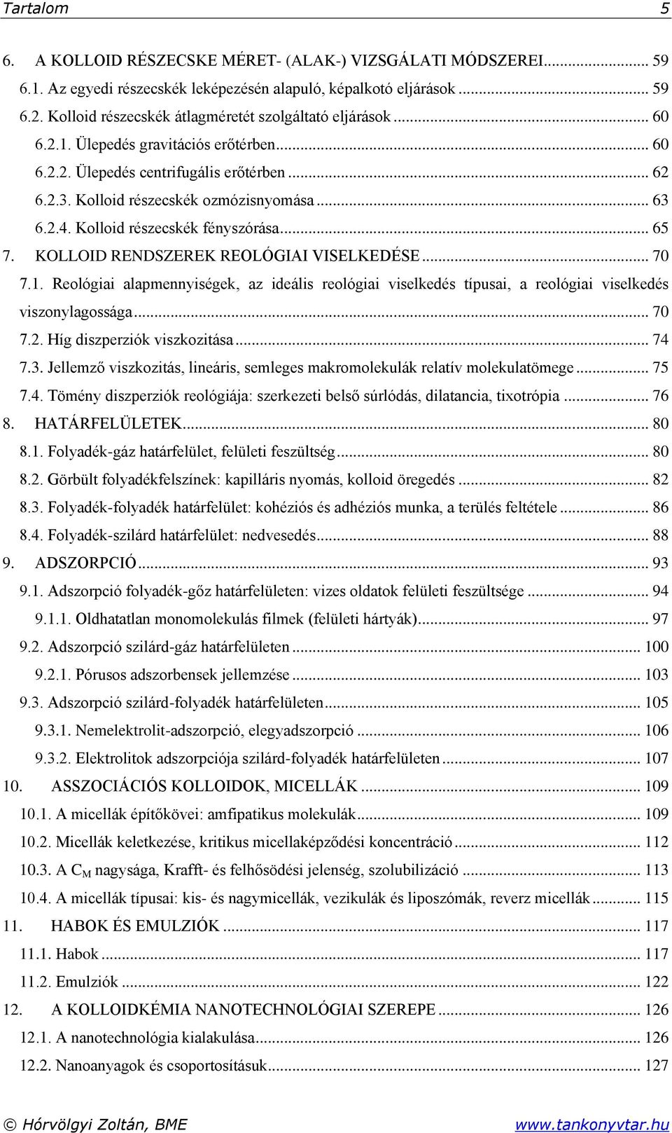 2.4. Kolloid részecskék fényszórása... 65 7. KOLLOID RENDSZEREK REOLÓGIAI VISELKEDÉSE... 70 7.1.