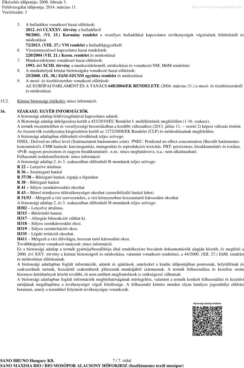 Vízszennyezéssel kapcsolatos hazai rendeletek: 220/2004 (VII. 21.) Korm. rendelet és módosításai 7. Munkavédelemre vonatkozó hazai előírások: 1993. évi XCIII.