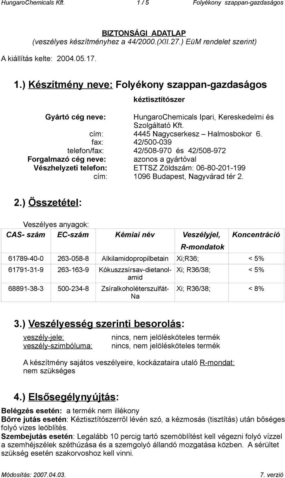 fax: 42/500-039 telefon/fax: 42/508-970 és 42/508-972 Forgalmazó cég neve: azonos a gyártóval Vészhelyzeti telefon: ETTSZ Zöldszám: 06-80-201-199 cím: 1096 Budapest, Nagyvárad tér 2.