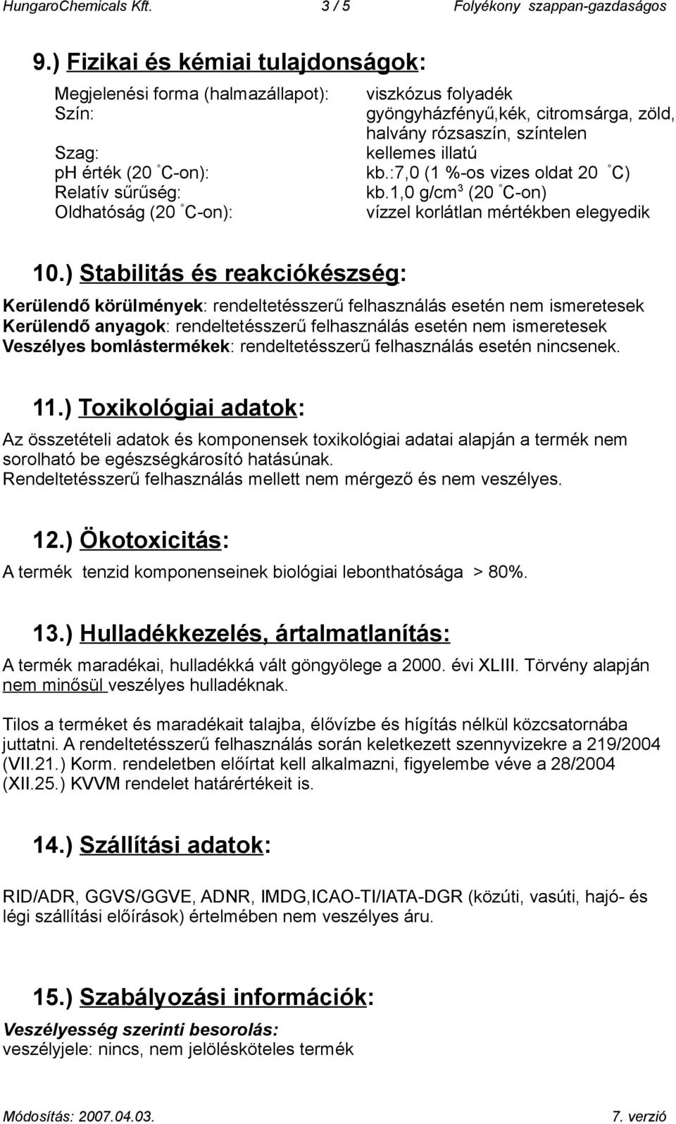 C-on): kb.:7,0 (1 %-os vizes oldat 20 C) Relatív sűrűség: kb.1,0 g/cm 3 (20 C-on) Oldhatóság (20 C-on): vízzel korlátlan mértékben elegyedik 10.