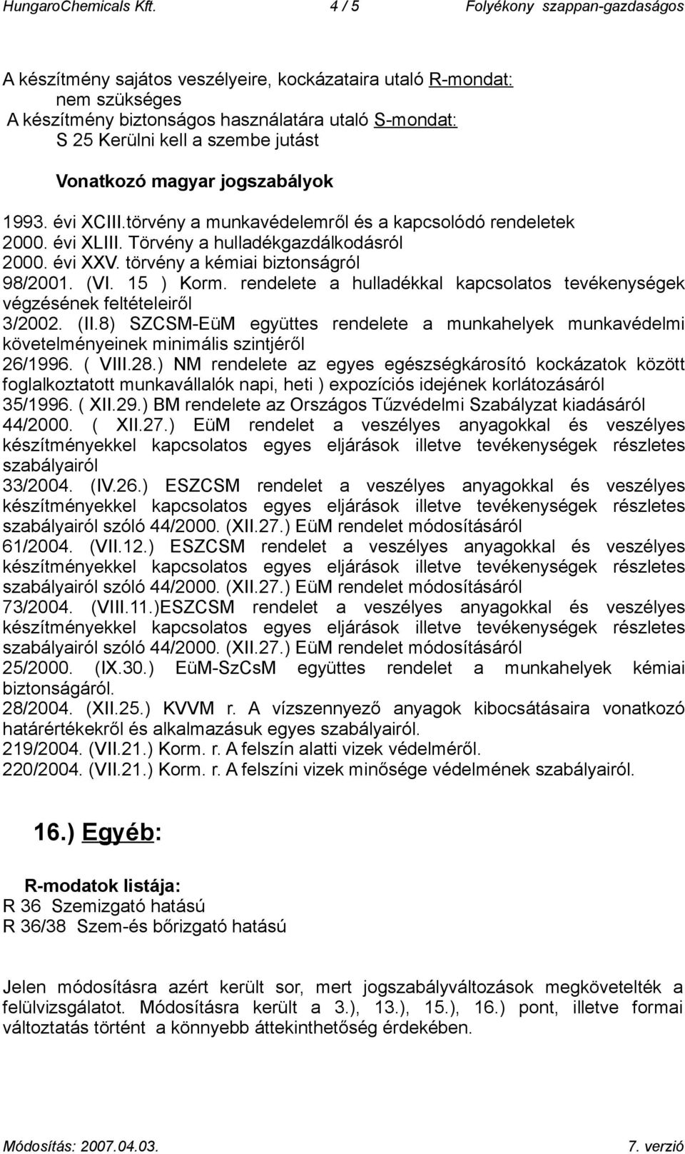 Vonatkozó magyar jogszabályok 1993. évi XCIII.törvény a munkavédelemről és a kapcsolódó rendeletek 2000. évi XLIII. Törvény a hulladékgazdálkodásról 2000. évi XXV.