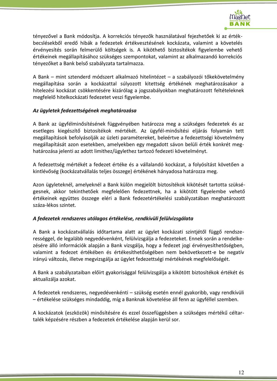 A kiköthető biztosítékok figyelembe vehető értékeinek megállapításához szükséges szempontokat, valamint az alkalmazandó korrekciós tényezőket a Bank belső szabályzata tartalmazza.