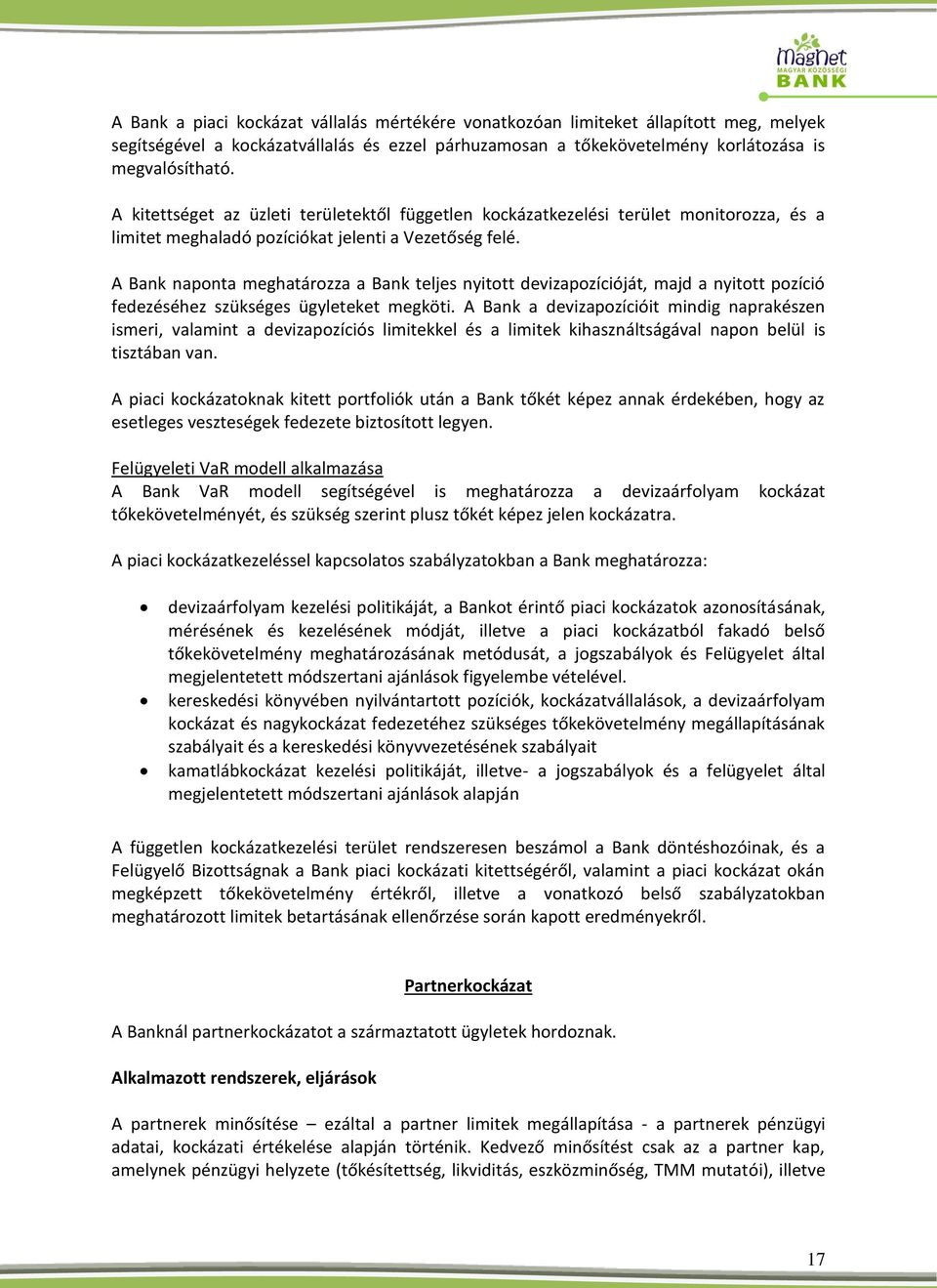 A Bank naponta meghatározza a Bank teljes nyitott devizapozícióját, majd a nyitott pozíció fedezéséhez szükséges ügyleteket megköti.