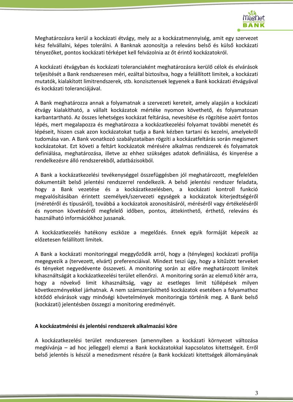 A kockázati étvágyban és kockázati toleranciaként meghatározásra kerülő célok és elvárások teljesítését a Bank rendszeresen méri, ezáltal biztosítva, hogy a felállított limitek, a kockázati mutatók,