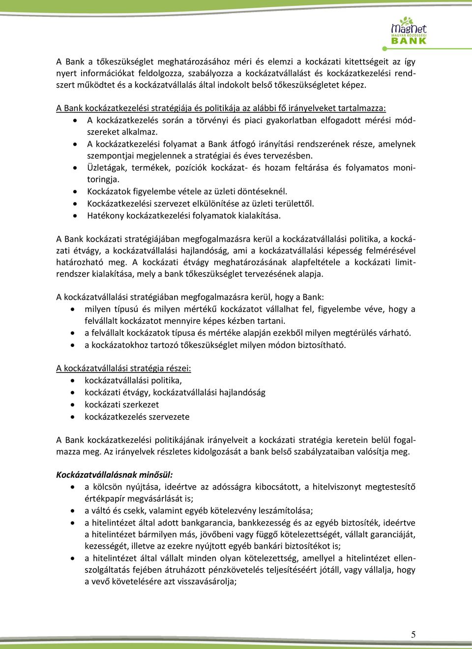 A Bank kockázatkezelési stratégiája és politikája az alábbi fő irányelveket tartalmazza: A kockázatkezelés során a törvényi és piaci gyakorlatban elfogadott mérési módszereket alkalmaz.