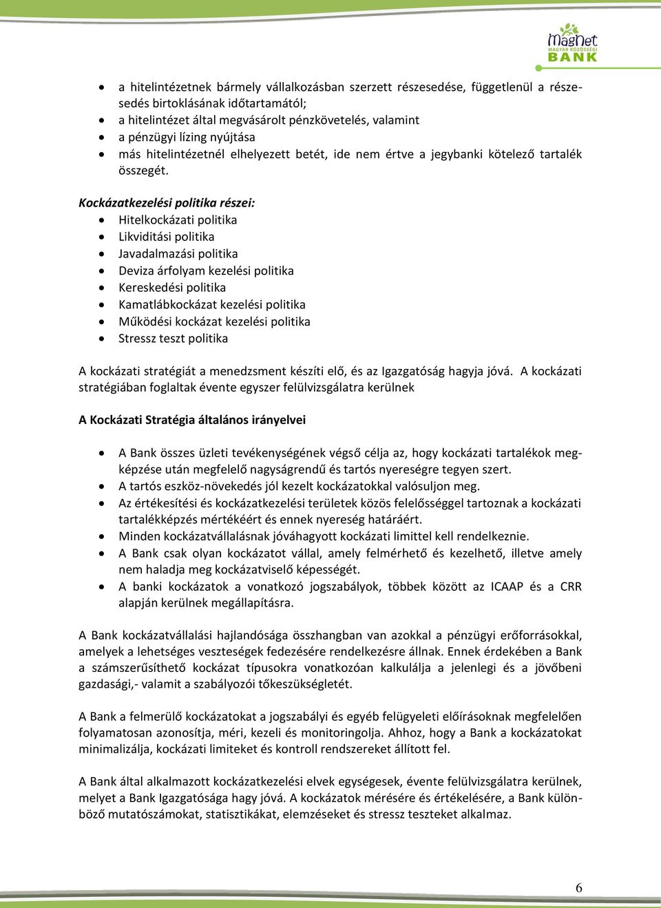 Kockázatkezelési politika részei: Hitelkockázati politika Likviditási politika Javadalmazási politika Deviza árfolyam kezelési politika Kereskedési politika Kamatlábkockázat kezelési politika