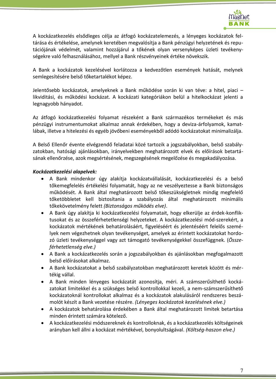 A Bank a kockázatok kezelésével korlátozza a kedvezőtlen események hatását, melynek semlegesítésére belső tőketartalékot képez.